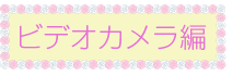 ビデオカメラ編