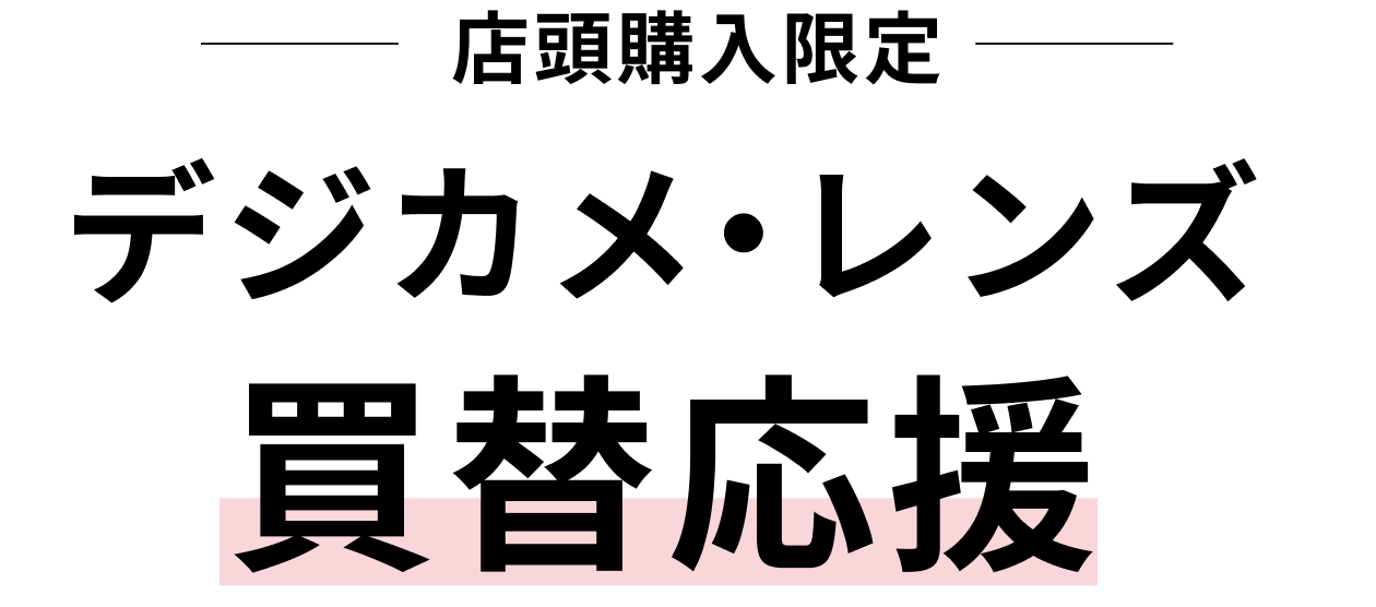 店頭購入限定　デジカメ・レンズ買替応援