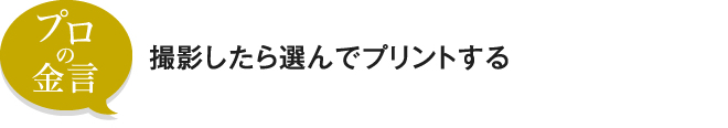 撮影したら選んでプリントする