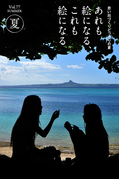 思い出づくりどっさりの夏あれも絵になる、これも絵になる Vol.77 SUMMER 夏