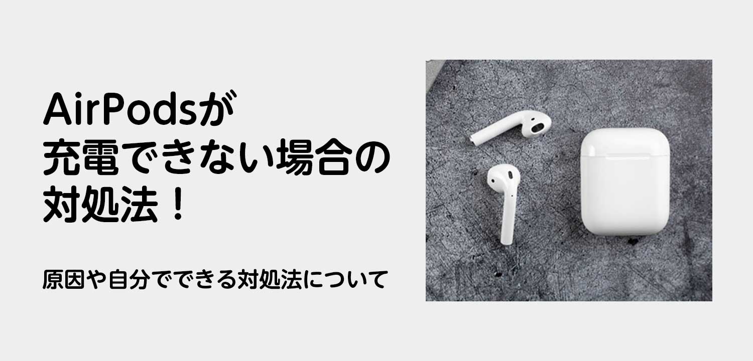 AirPodsが充電できない場合の対処法！原因や自分でできる対処法について