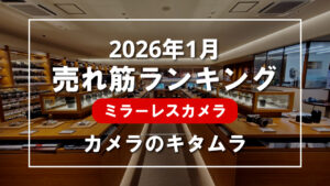 2026年1月 ミラーレスカメラ 売れ筋ランキングを紹介！｜カメラのキタムラ