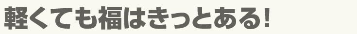 軽くても福はきっとある!