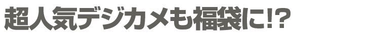 超人気デジカメも福袋に!?